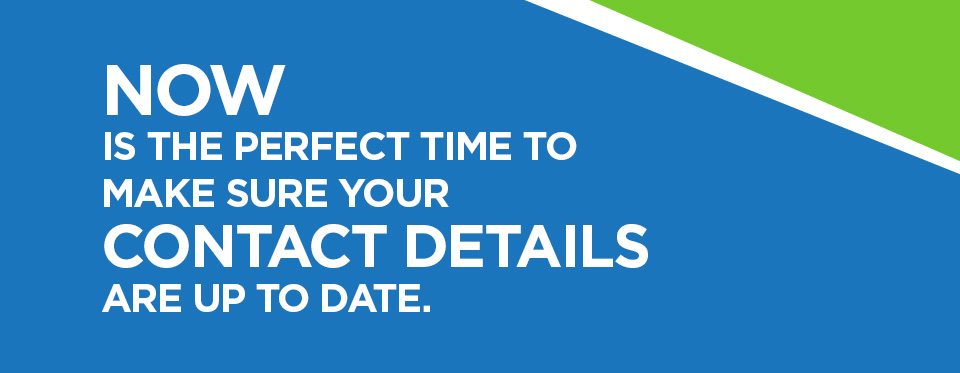 Now is the perfect time to make sure your contact details are up to date.